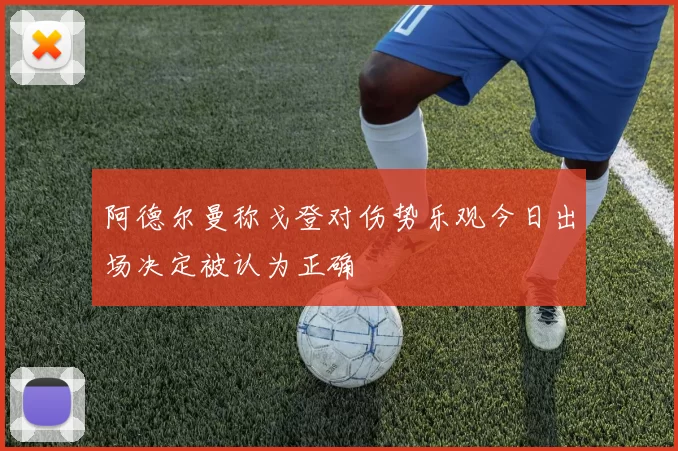阿德尔曼称戈登对伤势乐观今日出场决定被认为正确